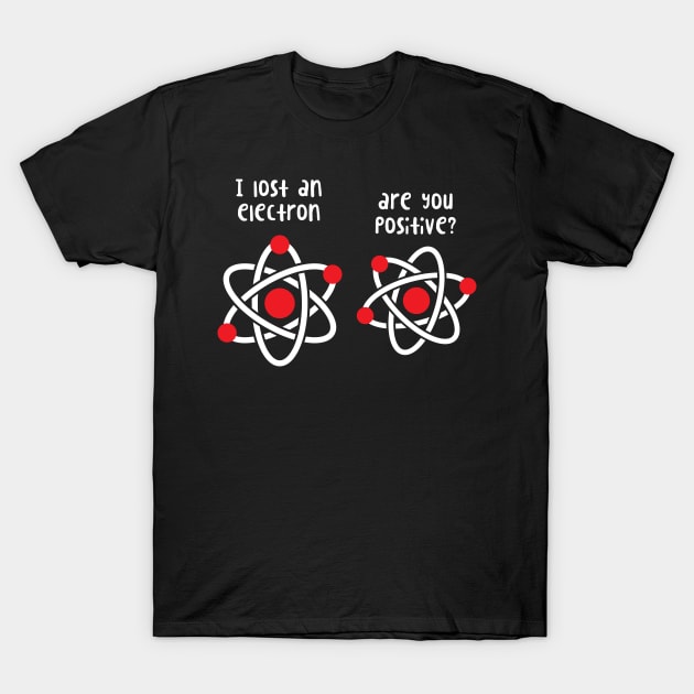 I Lost an Electron are You Positive' Chemistry T-Shirt by ourwackyhome